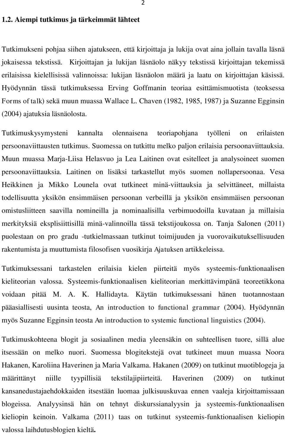 Hyödynnän tässä tutkimuksessa Erving Goffmanin teoriaa esittämismuotista (teoksessa Forms of talk) sekä muun muassa Wallace L.