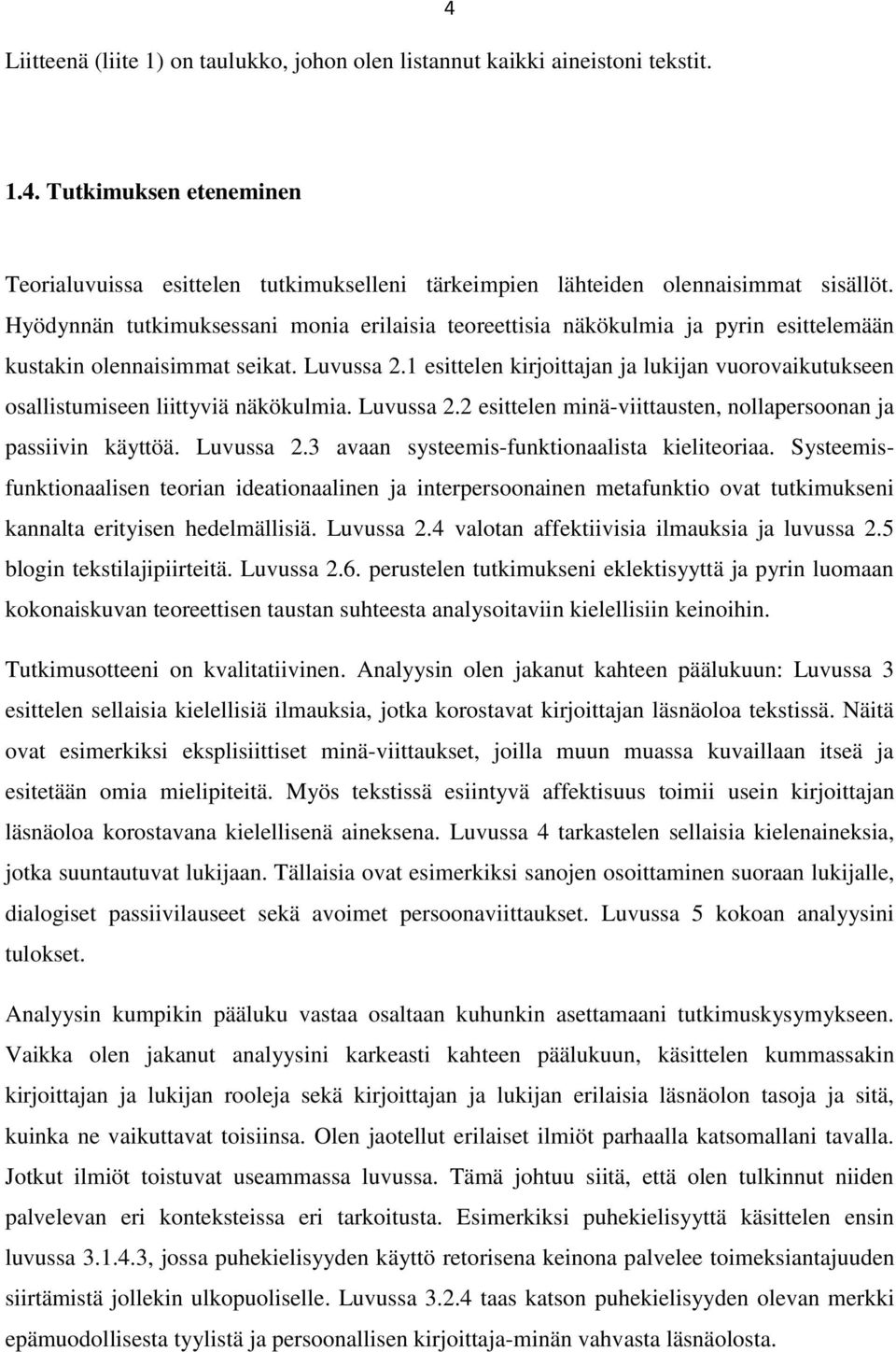 1 esittelen kirjoittajan ja lukijan vuorovaikutukseen osallistumiseen liittyviä näkökulmia. Luvussa 2.2 esittelen minä-viittausten, nollapersoonan ja passiivin käyttöä. Luvussa 2.3 avaan systeemis-funktionaalista kieliteoriaa.