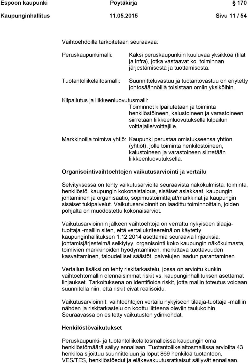 toiminnan järjestämisestä ja tuottamisesta. Suunnitteluvastuu ja tuotantovastuu on eriytetty johtosäännöillä toisistaan omiin yksiköihin.