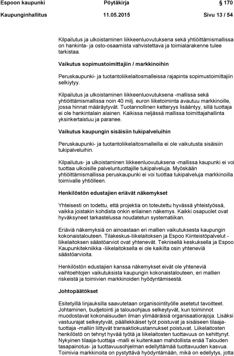 Vaikutus sopimustoimittajiin / markkinoihin Peruskaupunki- ja tuotantoliikelaitosmalleissa rajapinta sopimustoimittajiin selkiytyy.