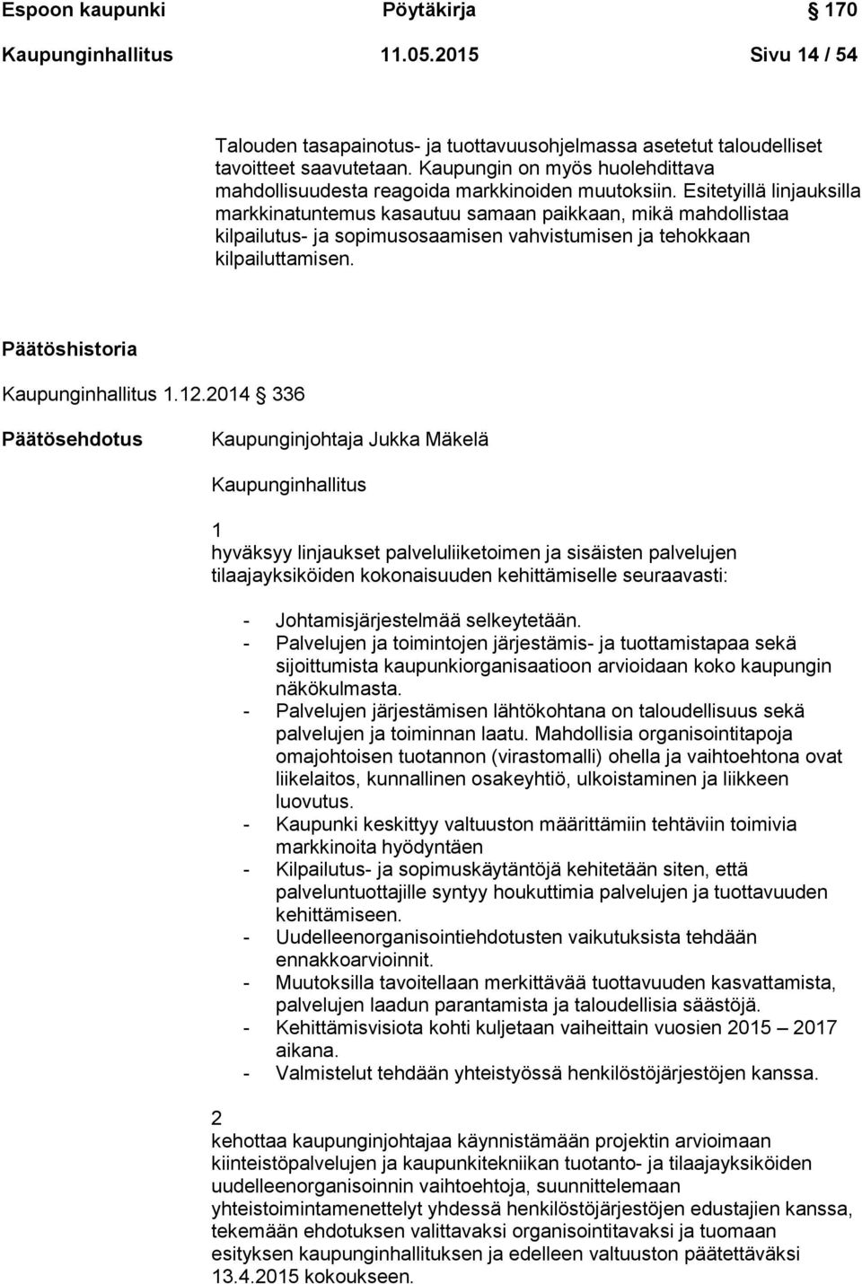 Esitetyillä linjauksilla markkinatuntemus kasautuu samaan paikkaan, mikä mahdollistaa kilpailutus- ja sopimusosaamisen vahvistumisen ja tehokkaan kilpailuttamisen. Päätöshistoria Kaupunginhallitus 1.