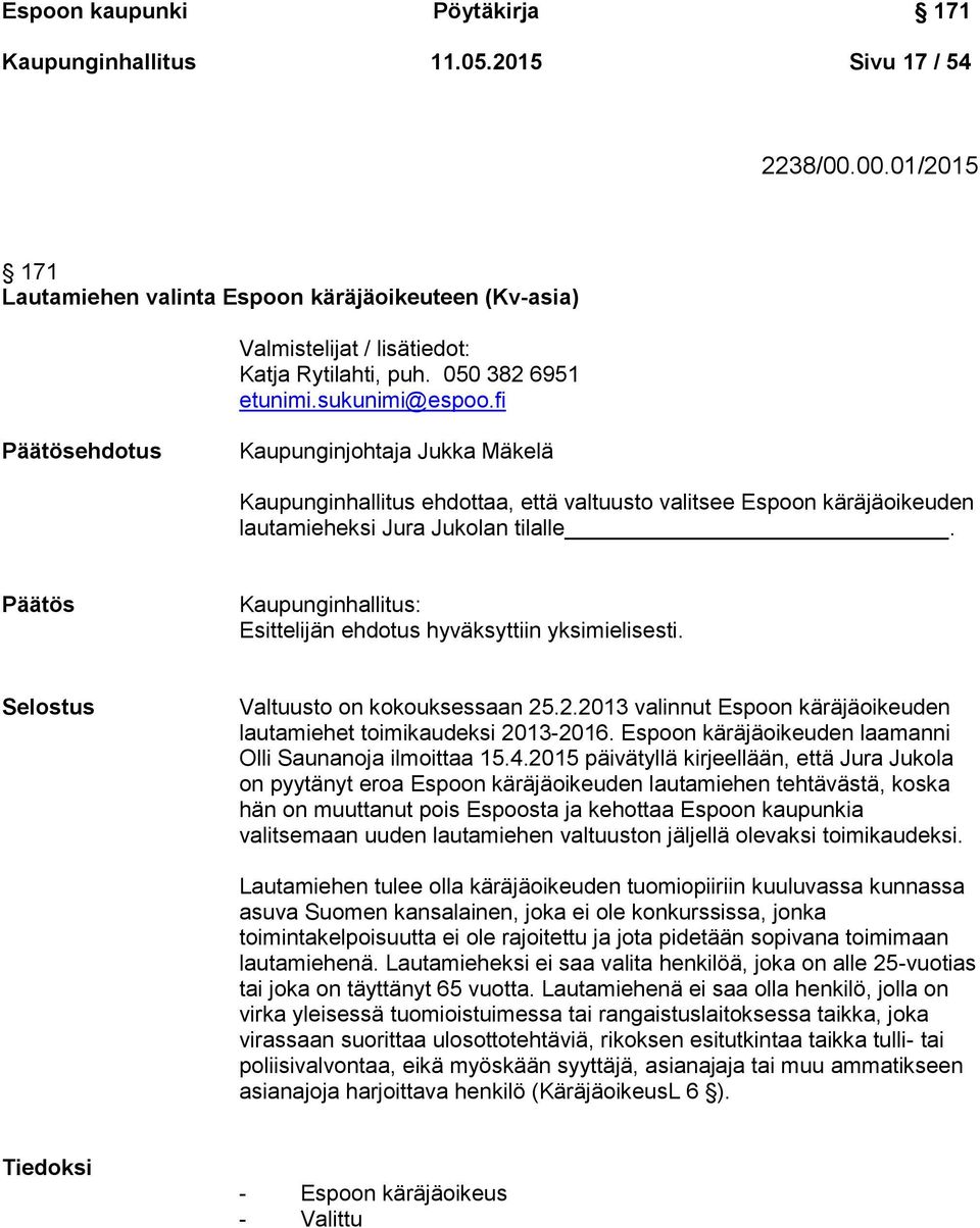 Päätös Kaupunginhallitus: Esittelijän ehdotus hyväksyttiin yksimielisesti. Selostus Valtuusto on kokouksessaan 25.2.2013 valinnut Espoon käräjäoikeuden lautamiehet toimikaudeksi 2013-2016.