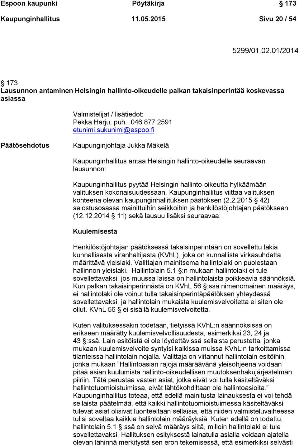 fi Päätösehdotus Kaupunginjohtaja Jukka Mäkelä Kaupunginhallitus antaa Helsingin hallinto-oikeudelle seuraavan lausunnon: Kaupunginhallitus pyytää Helsingin hallinto-oikeutta hylkäämään valituksen