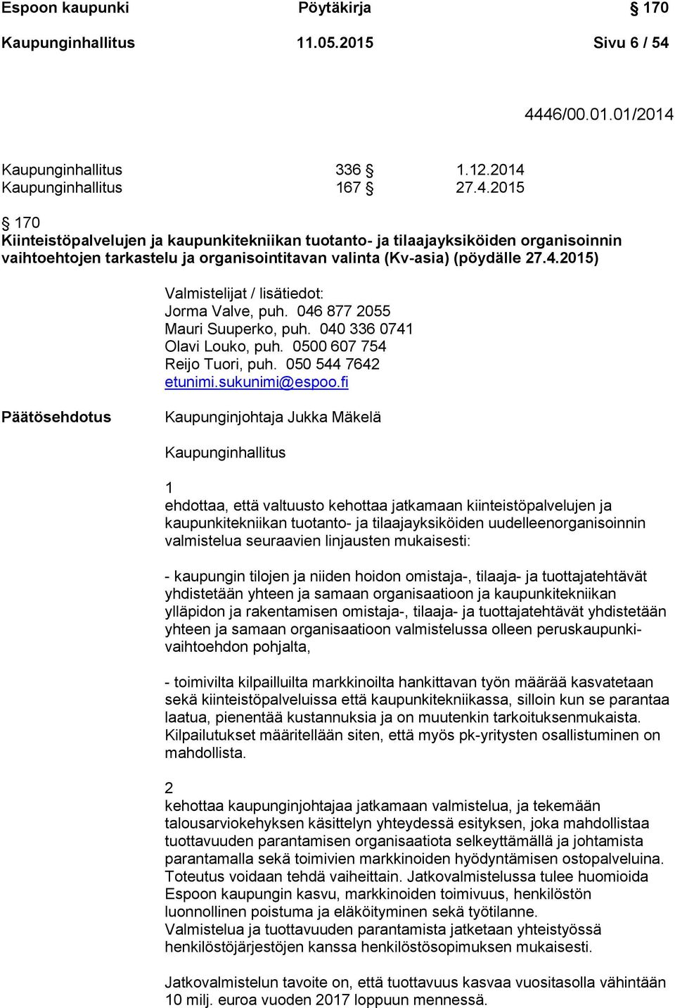 4.2015) Valmistelijat / lisätiedot: Jorma Valve, puh. 046 877 2055 Mauri Suuperko, puh. 040 336 0741 Olavi Louko, puh. 0500 607 754 Reijo Tuori, puh. 050 544 7642 etunimi.sukunimi@espoo.