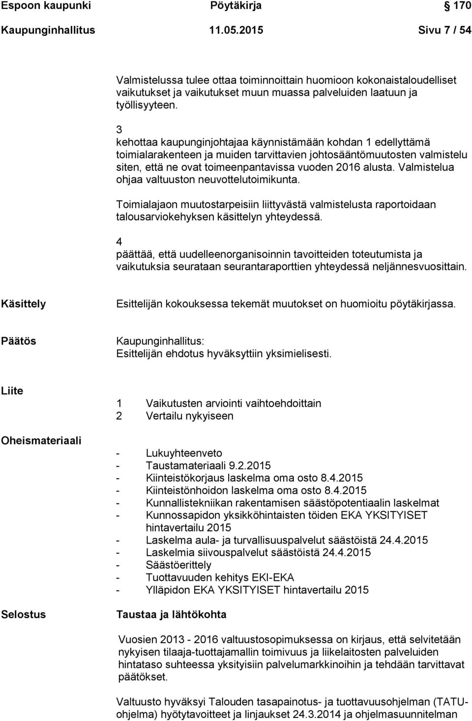 3 kehottaa kaupunginjohtajaa käynnistämään kohdan 1 edellyttämä toimialarakenteen ja muiden tarvittavien johtosääntömuutosten valmistelu siten, että ne ovat toimeenpantavissa vuoden 2016 alusta.