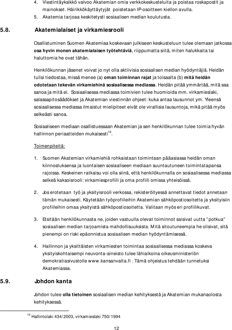 Akatemialaiset ja virkamiesrooli Osallistuminen Suomen Akatemiaa koskevaan julkiseen keskusteluun tulee olemaan jatkossa osa hyvin monen akatemialaisen työtehtäviä, riippumatta siitä, miten