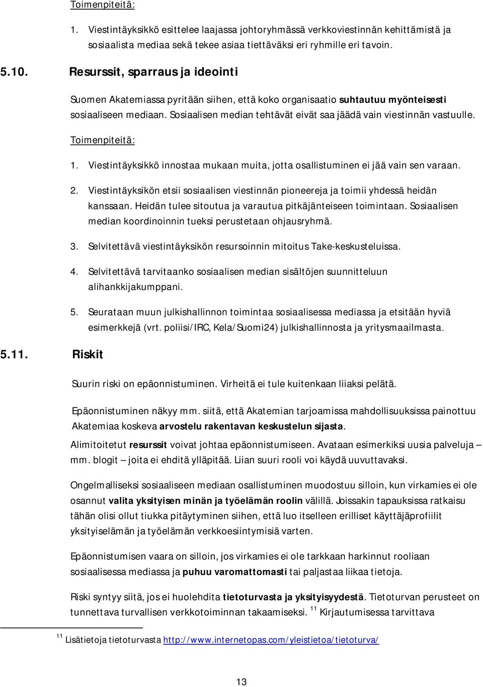 Sosiaalisen median tehtävät eivät saa jäädä vain viestinnän vastuulle. Toimenpiteitä: 5.11. Riskit 1. Viestintäyksikkö innostaa mukaan muita, jotta osallistuminen ei jää vain sen varaan. 2.