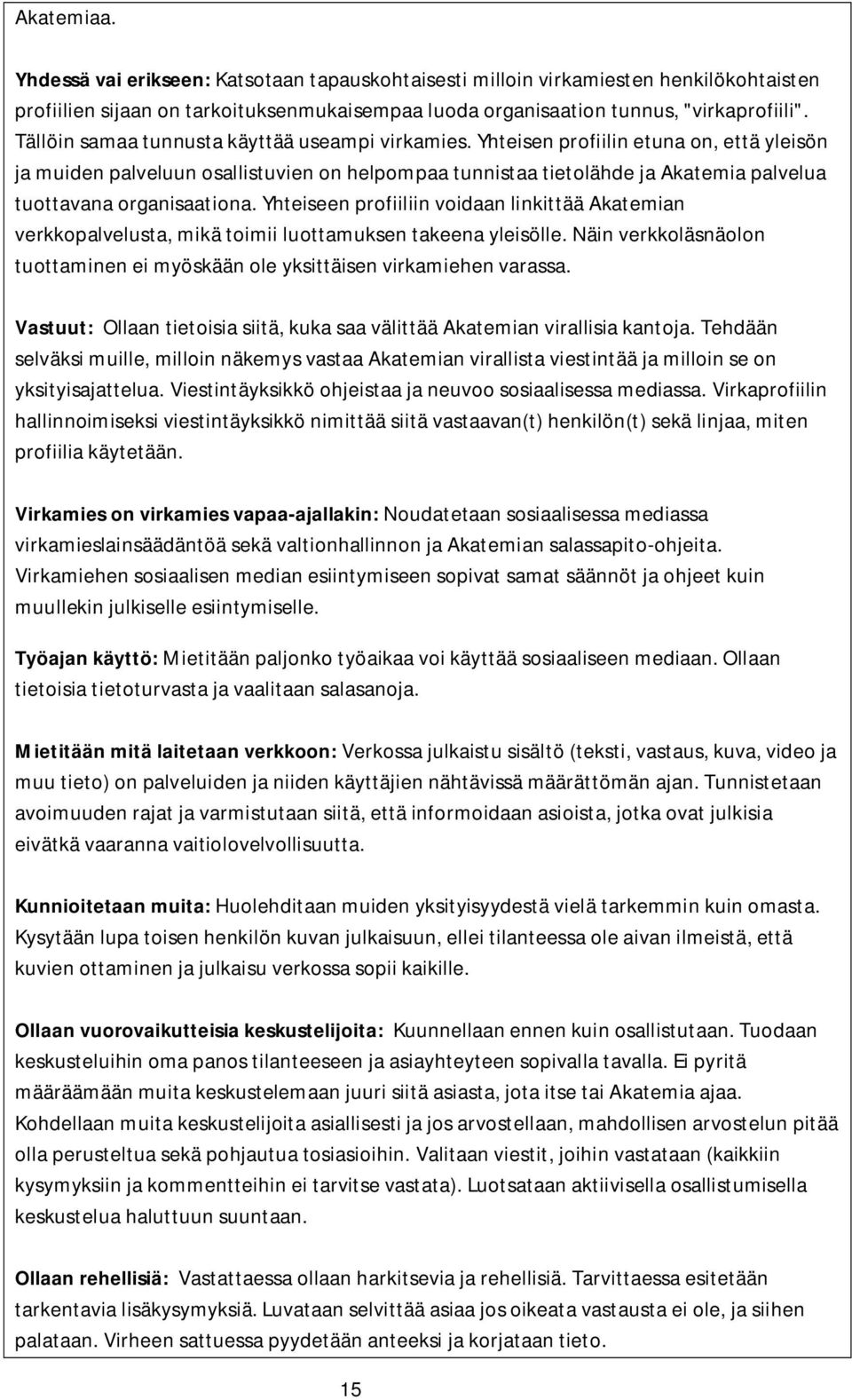 Yhteisen profiilin etuna on, että yleisön ja muiden palveluun osallistuvien on helpompaa tunnistaa tietolähde ja Akatemia palvelua tuottavana organisaationa.