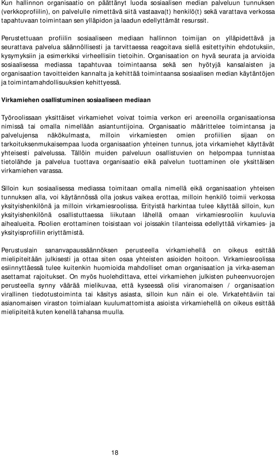 Perustettuaan profiilin sosiaaliseen mediaan hallinnon toimijan on ylläpidettävä ja seurattava palvelua säännöllisesti ja tarvittaessa reagoitava siellä esitettyihin ehdotuksiin, kysymyksiin ja