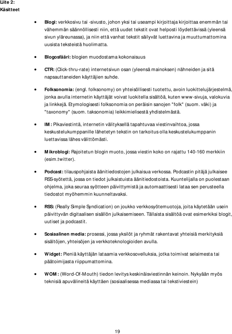 Blogosfääri: blogien muodostama kokonaisuus CTR: (Click-thru-rate) internetsivun osan (yleensä mainoksen) nähneiden ja sitä napsauttaneiden käyttäjien suhde. Folksonomia: (engl.