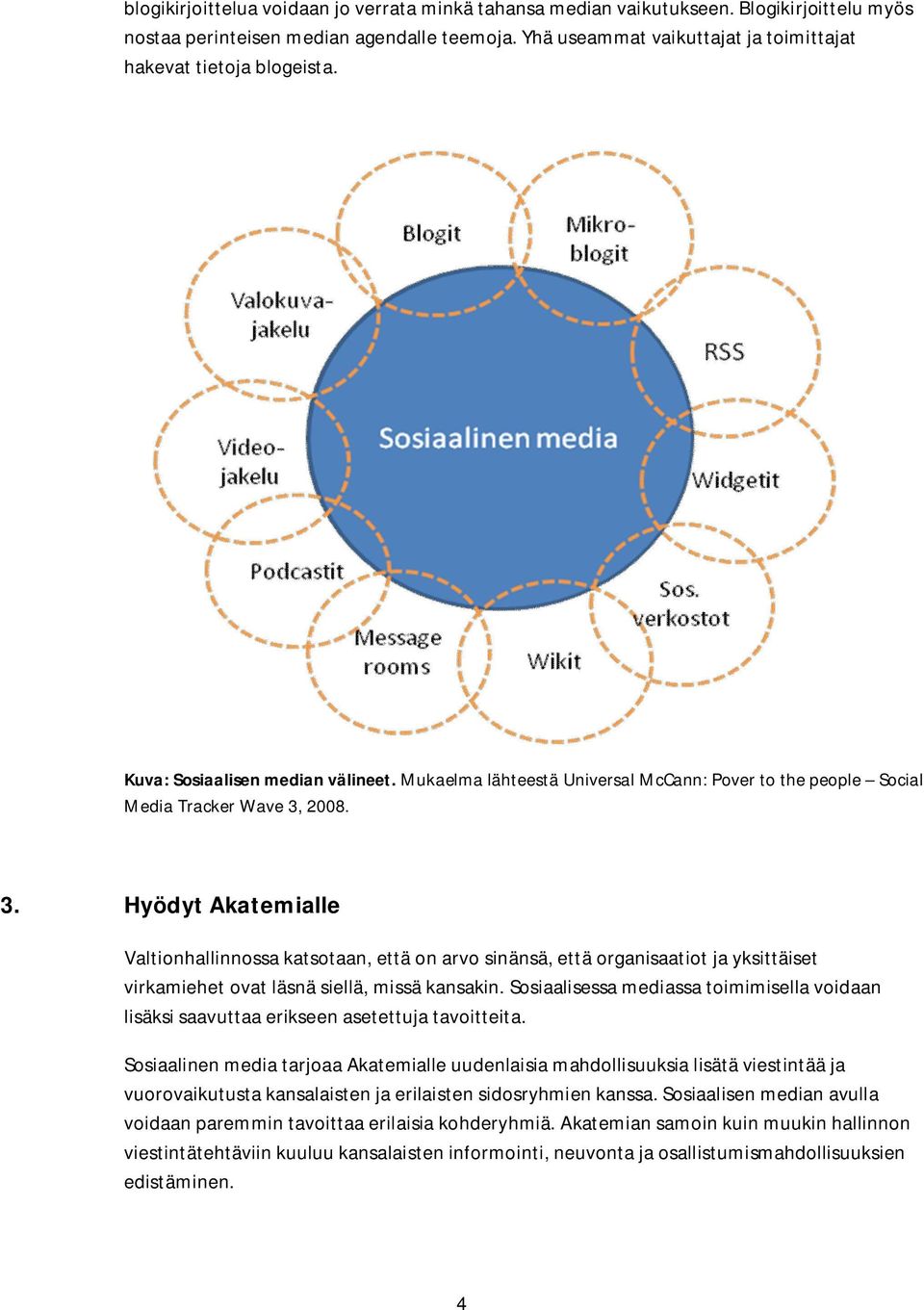 2008. 3. Hyödyt Akatemialle Valtionhallinnossa katsotaan, että on arvo sinänsä, että organisaatiot ja yksittäiset virkamiehet ovat läsnä siellä, missä kansakin.