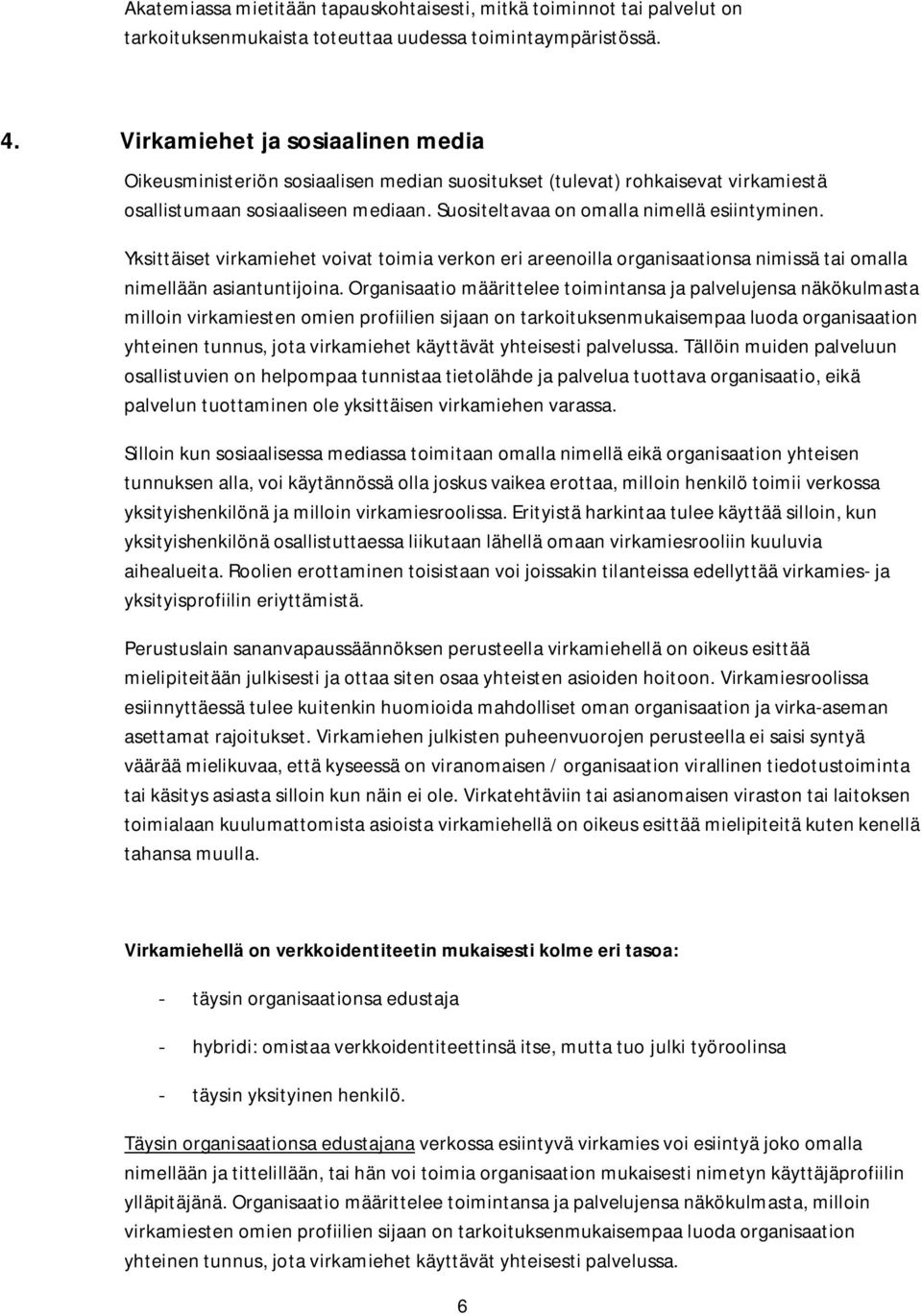 Yksittäiset virkamiehet voivat toimia verkon eri areenoilla organisaationsa nimissä tai omalla nimellään asiantuntijoina.