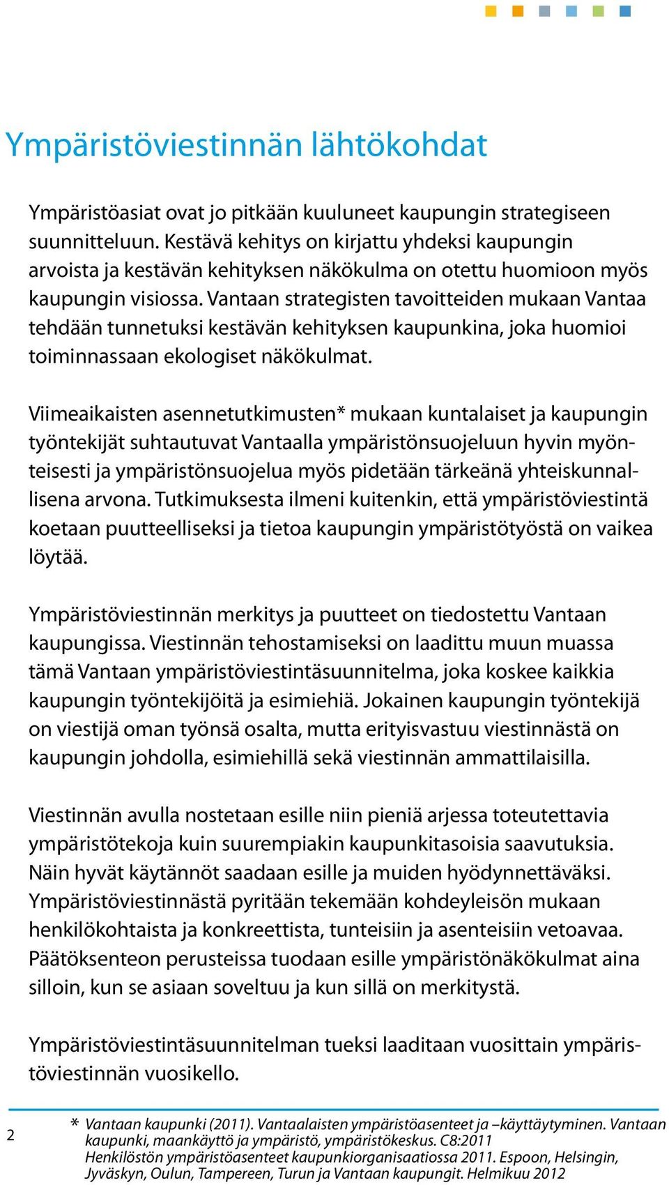 Vantaan strategisten tavoitteiden mukaan Vantaa tehdään tunnetuksi kestävän kehityksen kaupunkina, joka huomioi toiminnassaan ekologiset näkökulmat.