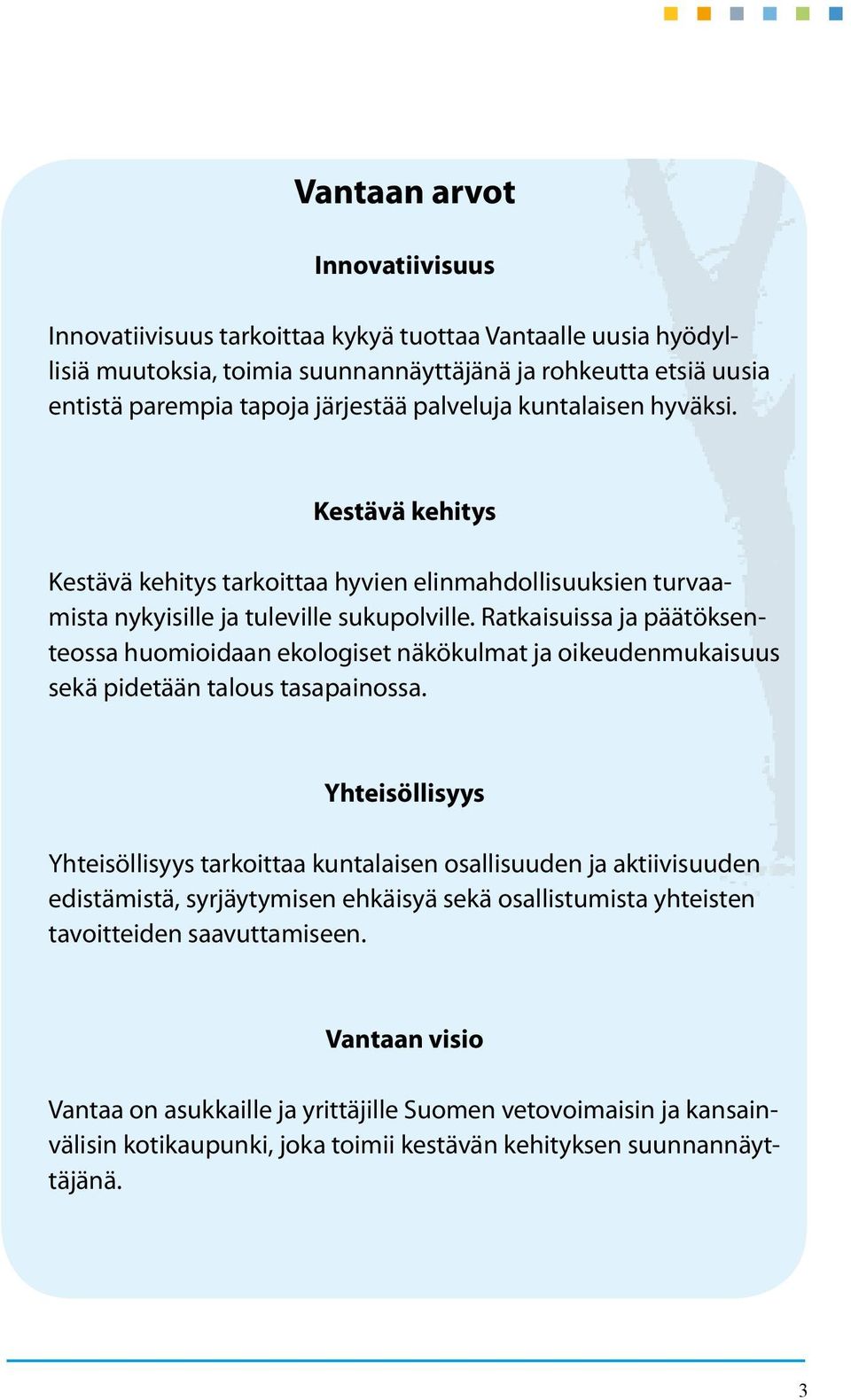 Ratkaisuissa ja päätöksenteossa huomioidaan ekologiset näkökulmat ja oikeudenmukaisuus sekä pidetään talous tasapainossa.