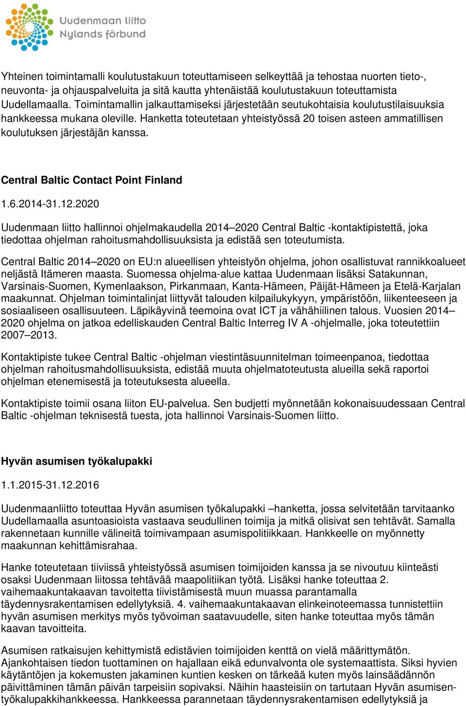 Hanketta toteutetaan yhteistyössä 20 toisen asteen ammatillisen koulutuksen järjestäjän kanssa. Central Baltic Contact Point Finland 1.6.2014-31.12.