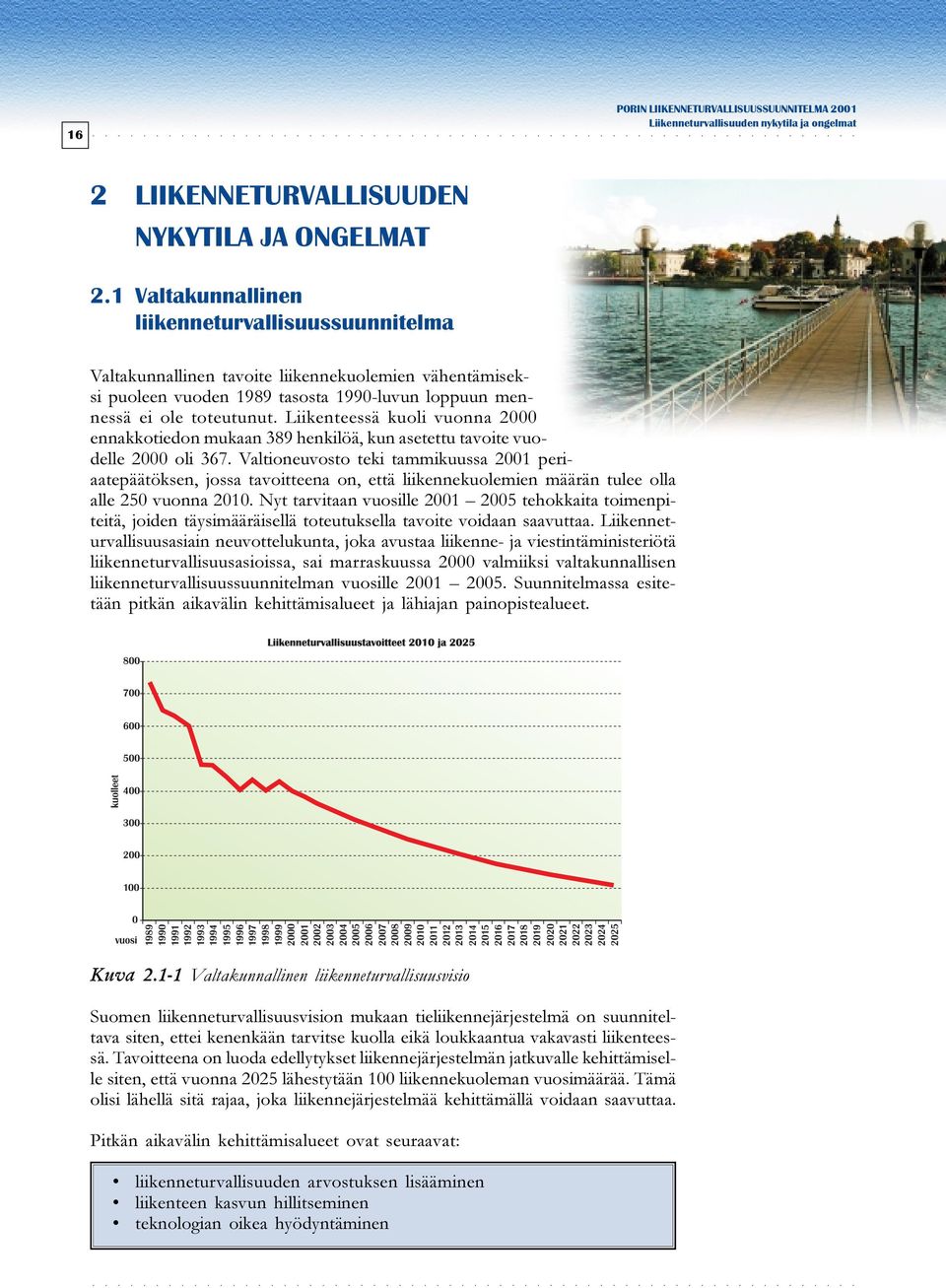 Liikenteessä kuoli vuonna 2000 ennakkotiedon mukaan 389 henkilöä, kun asetettu tavoite vuodelle 2000 oli 367.