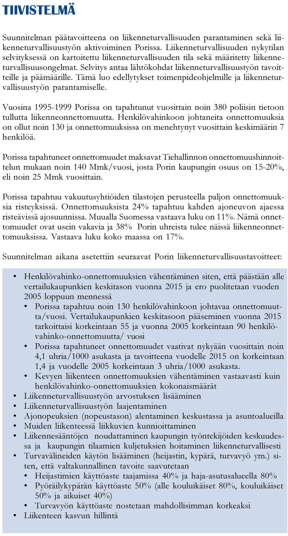 Selvitys antaa lähtökohdat liikenneturvallisuustyön tavoitteille ja päämäärille. Tämä luo edellytykset toimenpideohjelmille ja liikenneturvallisuustyön parantamiselle.