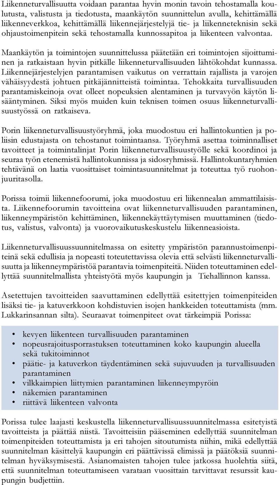 Maankäytön ja toimintojen suunnittelussa päätetään eri toimintojen sijoittuminen ja ratkaistaan hyvin pitkälle liikenneturvallisuuden lähtökohdat kunnassa.