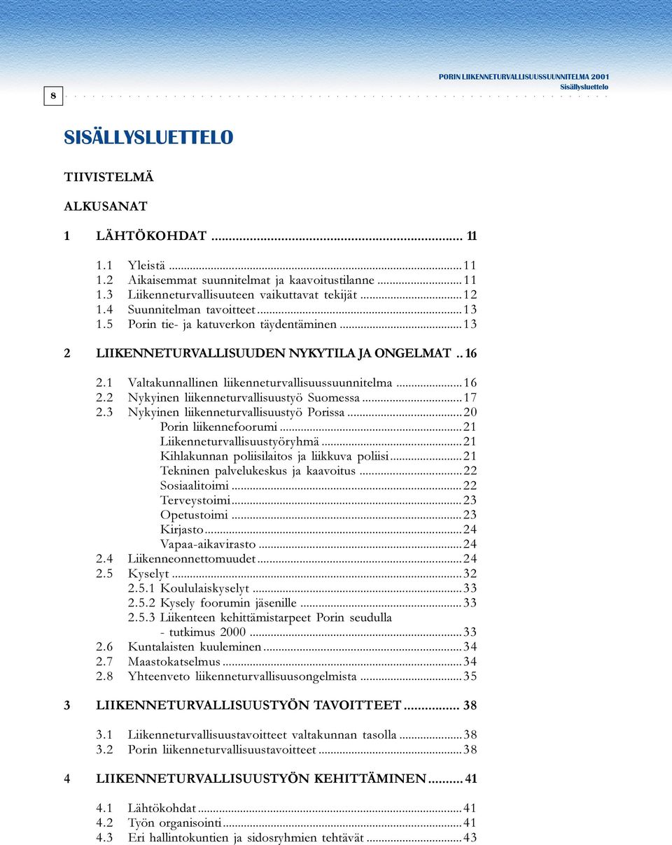 ..17 2.3 Nykyinen liikenneturvallisuustyö Porissa...20 Porin liikennefoorumi...21 Liikenneturvallisuustyöryhmä...21 Kihlakunnan poliisilaitos ja liikkuva poliisi.