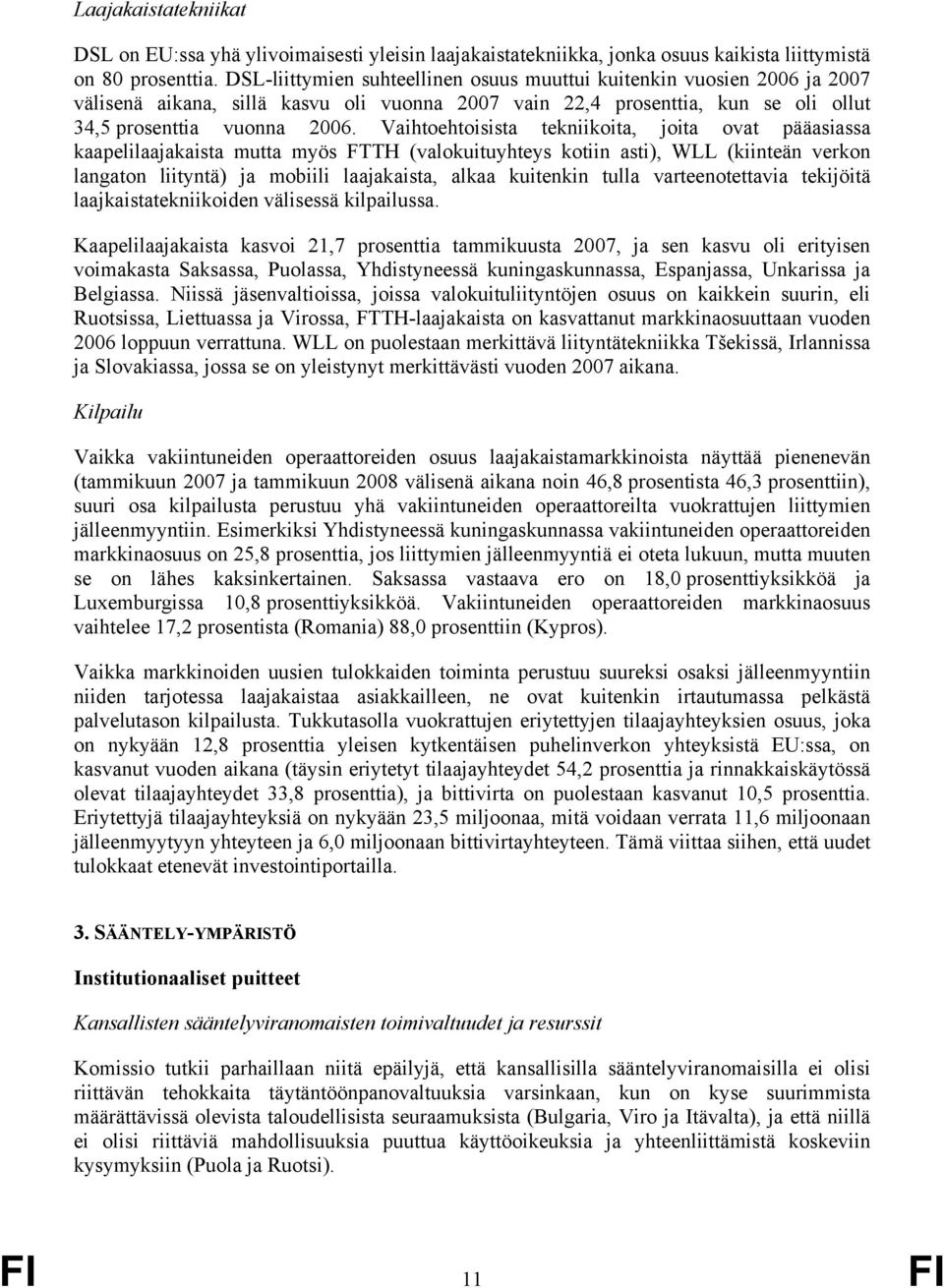 Vaihtoehtoisista tekniikoita, joita ovat pääasiassa kaapelilaajakaista mutta myös FTTH (valokuituyhteys kotiin asti), WLL (kiinteän verkon langaton liityntä) ja mobiili laajakaista, alkaa kuitenkin