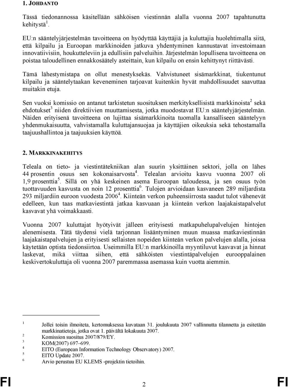 houkutteleviin ja edullisiin palveluihin. Järjestelmän lopullisena tavoitteena on poistaa taloudellinen ennakkosäätely asteittain, kun kilpailu on ensin kehittynyt riittävästi.