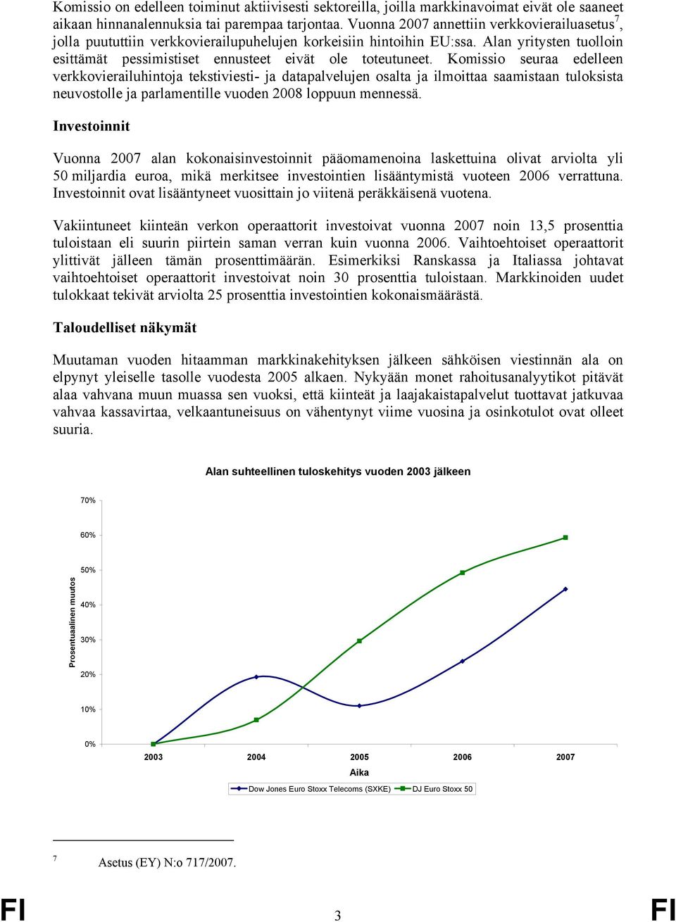 Komissio seuraa edelleen verkkovierailuhintoja tekstiviesti- ja datapalvelujen osalta ja ilmoittaa saamistaan tuloksista neuvostolle ja parlamentille vuoden 2008 loppuun mennessä.