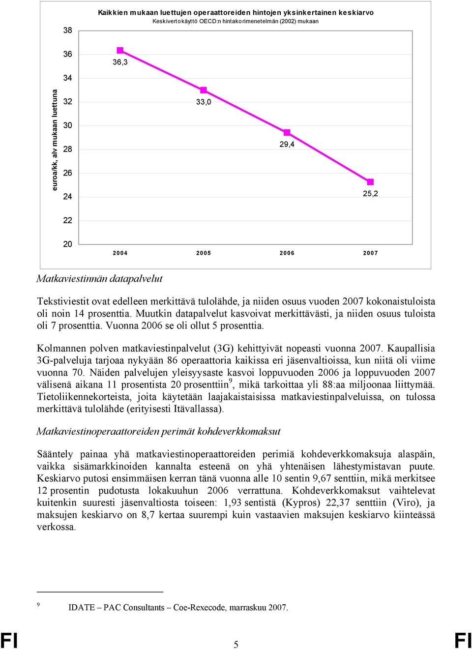 Muutkin datapalvelut kasvoivat merkittävästi, ja niiden osuus tuloista oli 7 prosenttia. Vuonna 2006 se oli ollut 5 prosenttia.