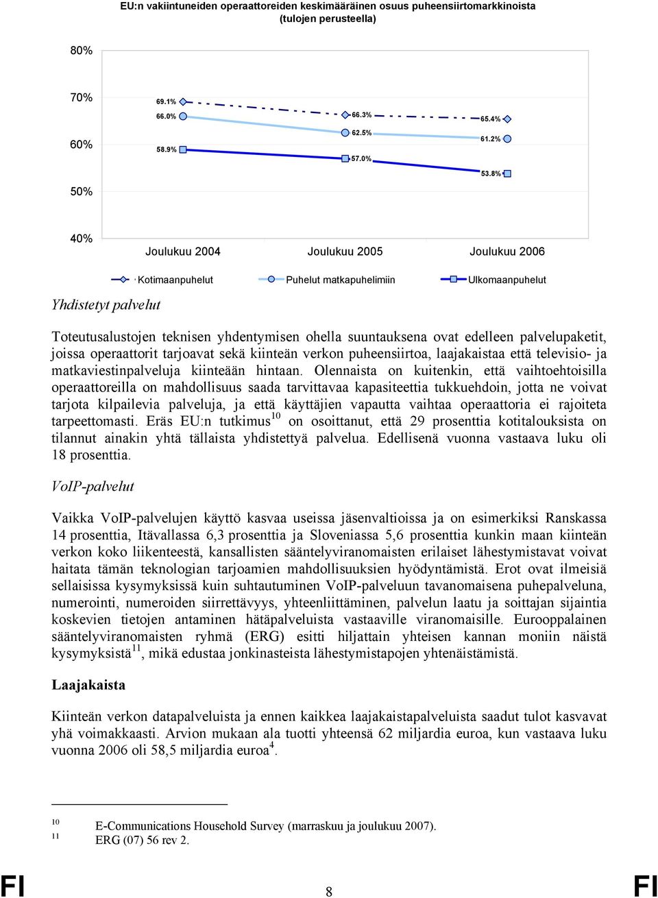 edelleen palvelupaketit, joissa operaattorit tarjoavat sekä kiinteän verkon puheensiirtoa, laajakaistaa että televisio- ja matkaviestinpalveluja kiinteään hintaan.