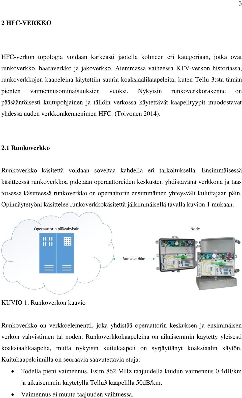 Nykyisin runkoverkkorakenne on pääsääntöisesti kuitupohjainen ja tällöin verkossa käytettävät kaapelityypit muodostavat yhdessä uuden verkkorakennenimen HFC. (Toivonen 20