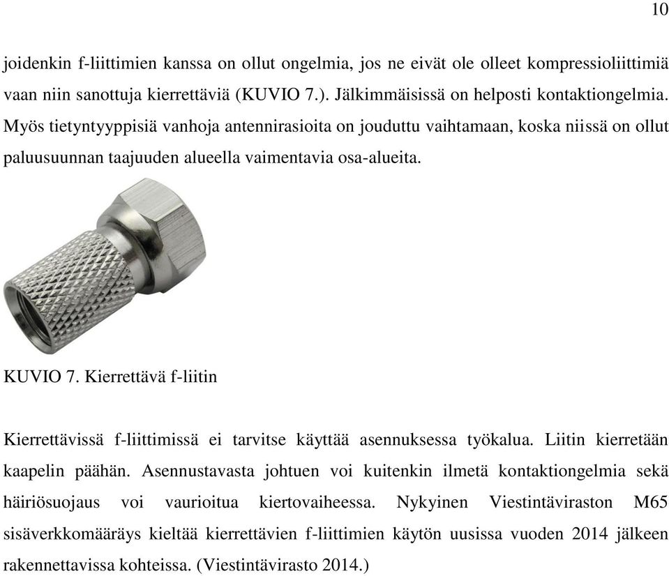 Kierrettävä f-liitin Kierrettävissä f-liittimissä ei tarvitse käyttää asennuksessa työkalua. Liitin kierretään kaapelin päähän.