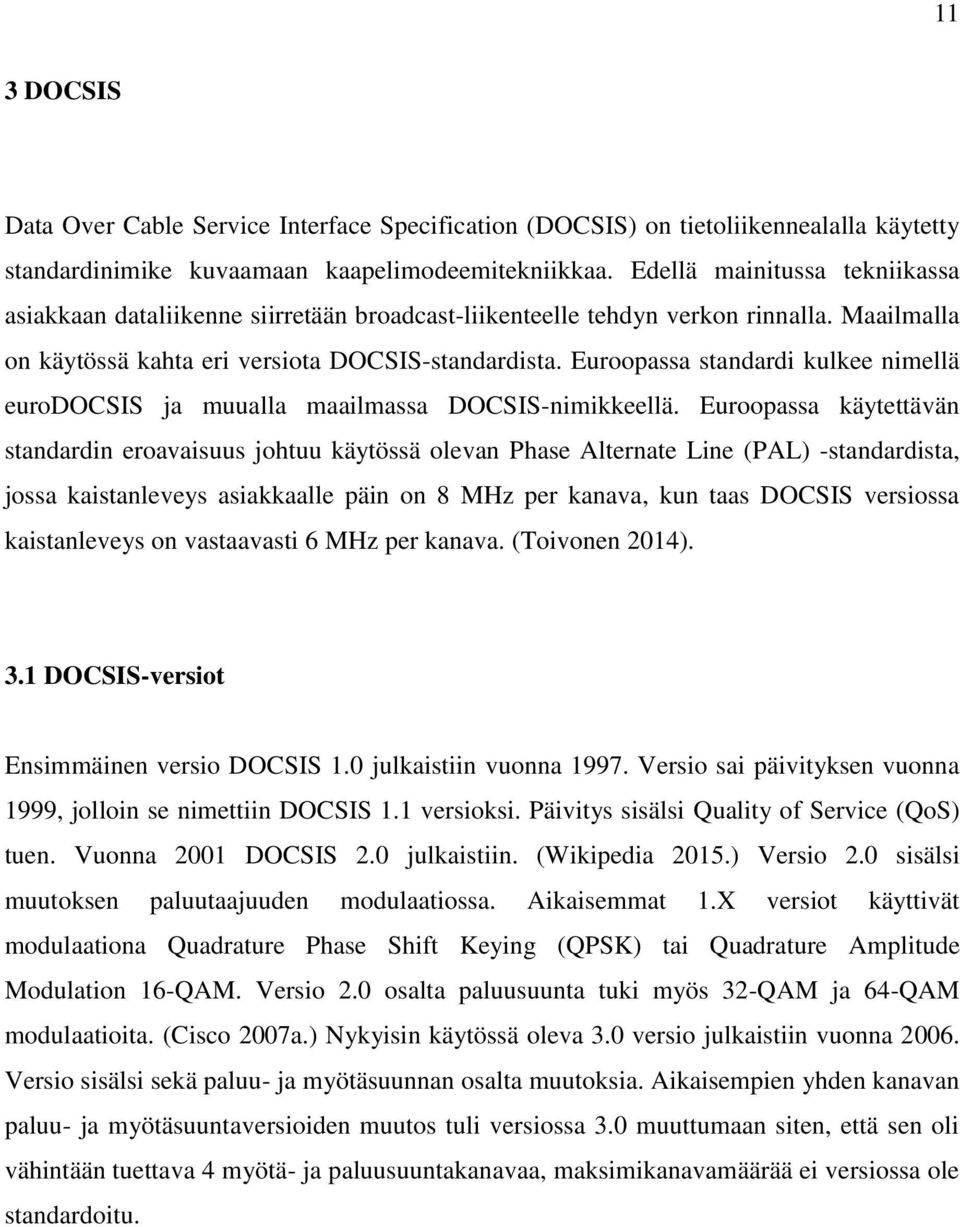 Euroopassa standardi kulkee nimellä eurodocsis ja muualla maailmassa DOCSIS-nimikkeellä.