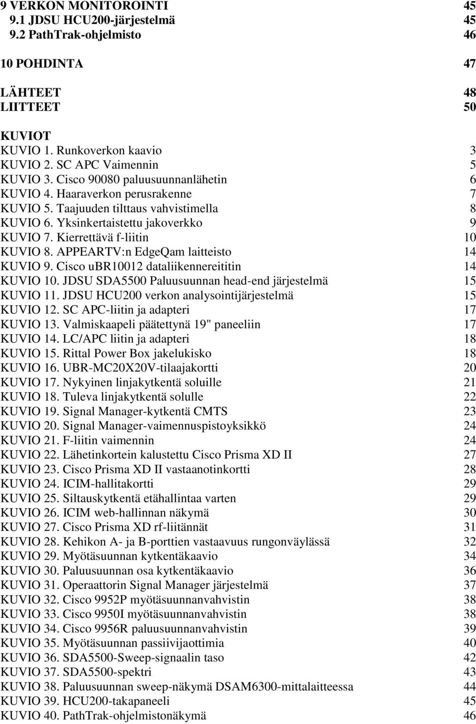 APPEARTV:n EdgeQam laitteisto 14 KUVIO 9. Cisco ubr10012 dataliikennereititin 14 KUVIO 10. JDSU SDA5500 Paluusuunnan head-end järjestelmä 15 KUVIO 11.