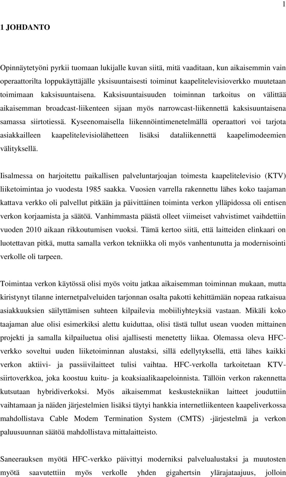 Kyseenomaisella liikennöintimenetelmällä operaattori voi tarjota asiakkailleen kaapelitelevisiolähetteen lisäksi dataliikennettä kaapelimodeemien välityksellä.