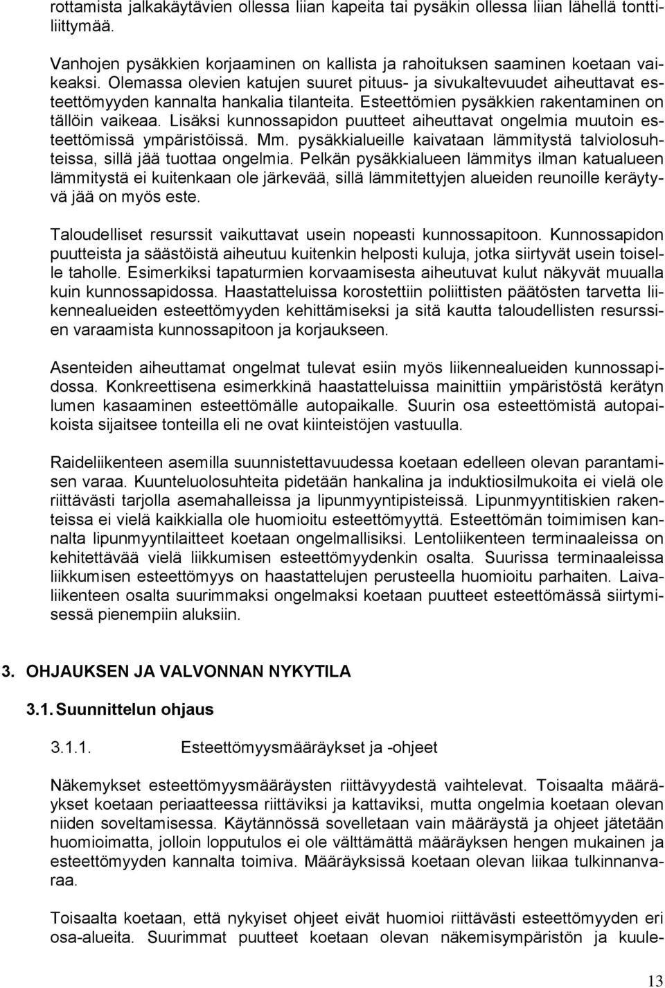 Lisäksi kunnossapidon puutteet aiheuttavat ongelmia muutoin esteettömissä ympäristöissä. Mm. pysäkkialueille kaivataan lämmitystä talviolosuhteissa, sillä jää tuottaa ongelmia.