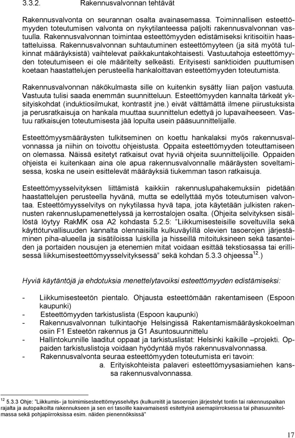 Rakennusvalvonnan suhtautuminen esteettömyyteen (ja sitä myötä tulkinnat määräyksistä) vaihtelevat paikkakuntakohtaisesti. Vastuutahoja esteettömyyden toteutumiseen ei ole määritelty selkeästi.