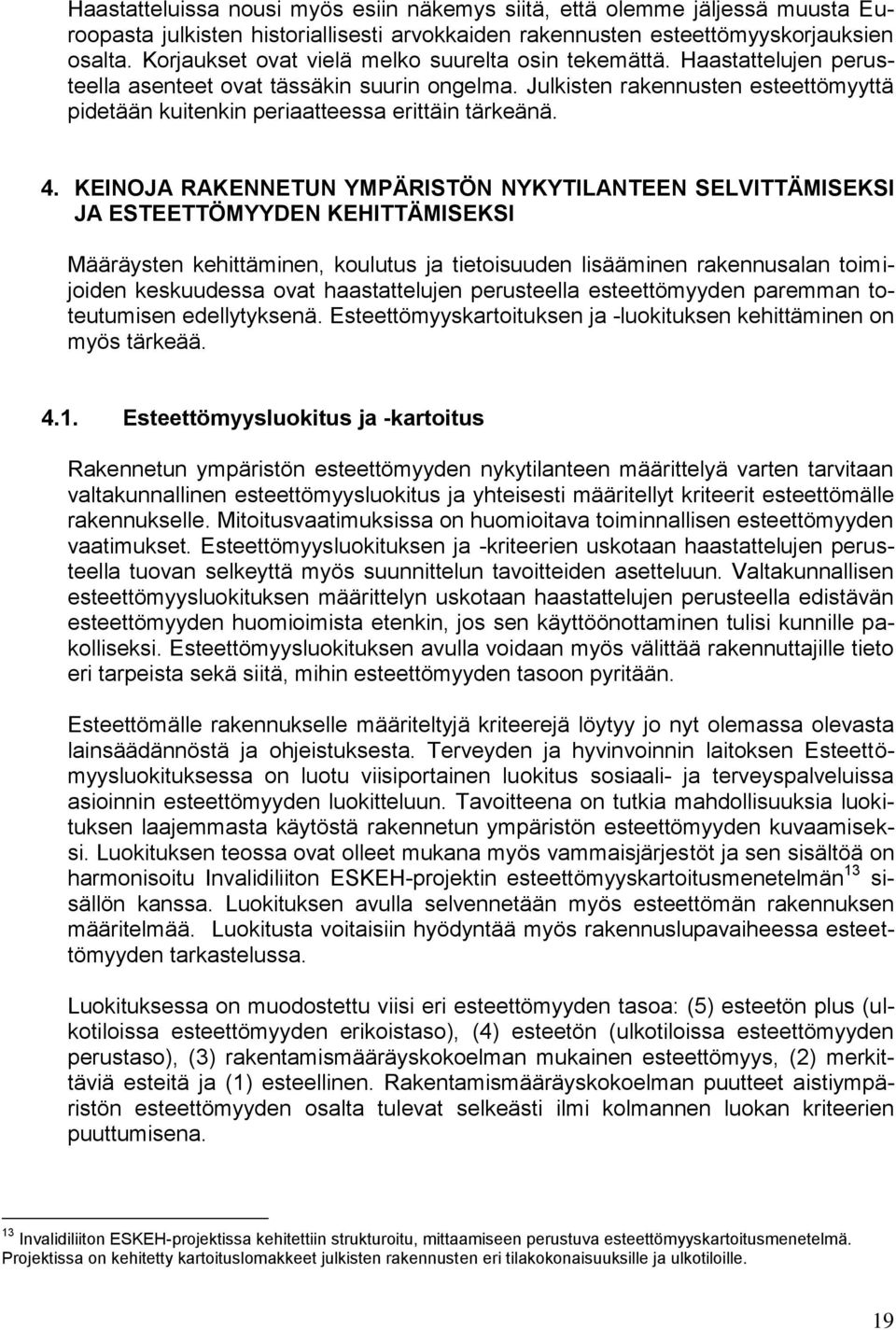 Julkisten rakennusten esteettömyyttä pidetään kuitenkin periaatteessa erittäin tärkeänä. 4.