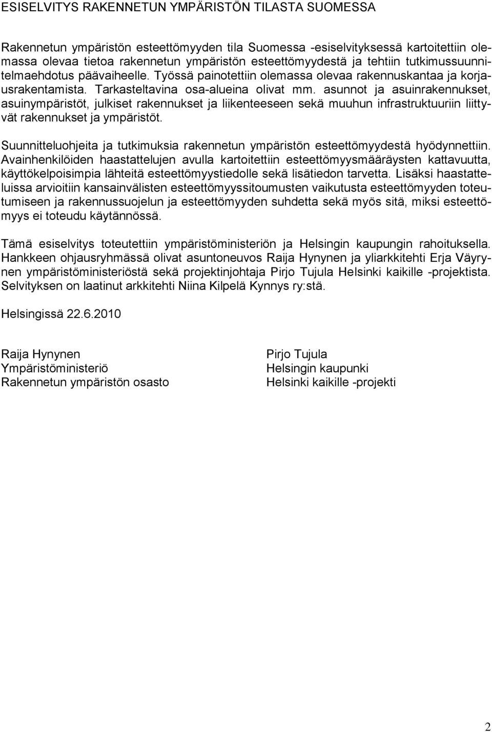 asunnot ja asuinrakennukset, asuinympäristöt, julkiset rakennukset ja liikenteeseen sekä muuhun infrastruktuuriin liittyvät rakennukset ja ympäristöt.