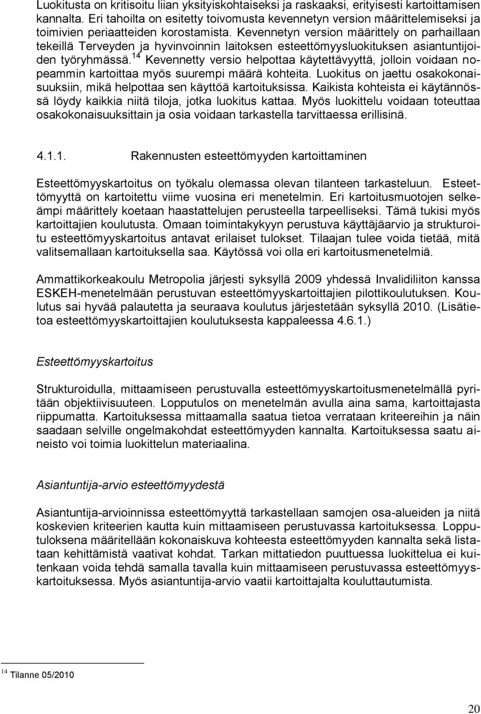 Kevennetyn version määrittely on parhaillaan tekeillä Terveyden ja hyvinvoinnin laitoksen esteettömyysluokituksen asiantuntijoiden työryhmässä.