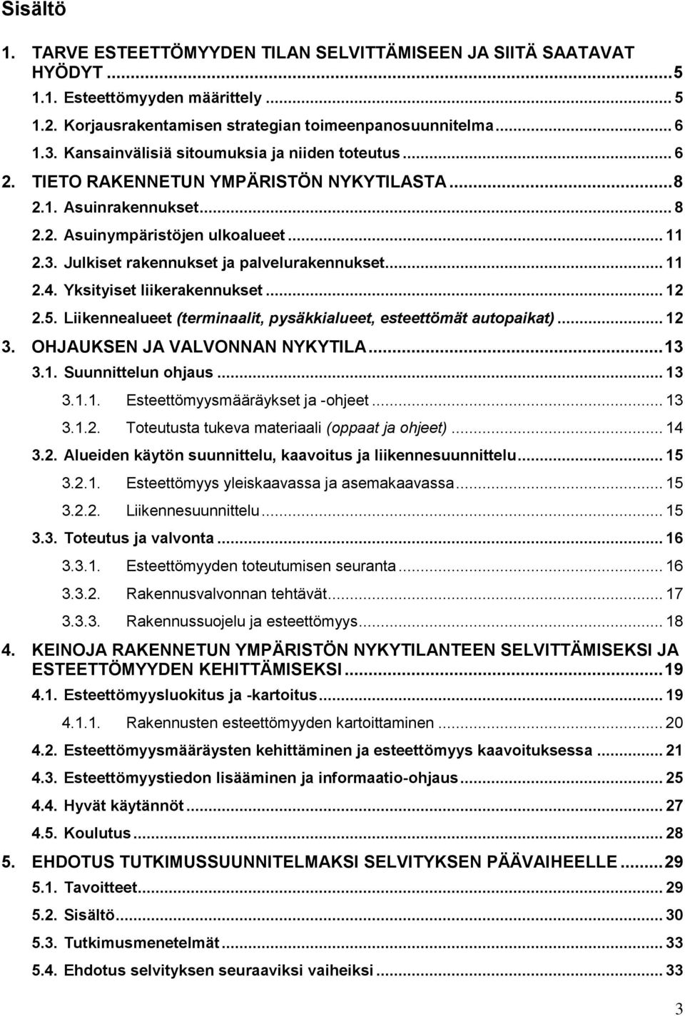 Julkiset rakennukset ja palvelurakennukset... 11 2.4. Yksityiset liikerakennukset... 12 2.5. Liikennealueet (terminaalit, pysäkkialueet, esteettömät autopaikat)... 12 3.