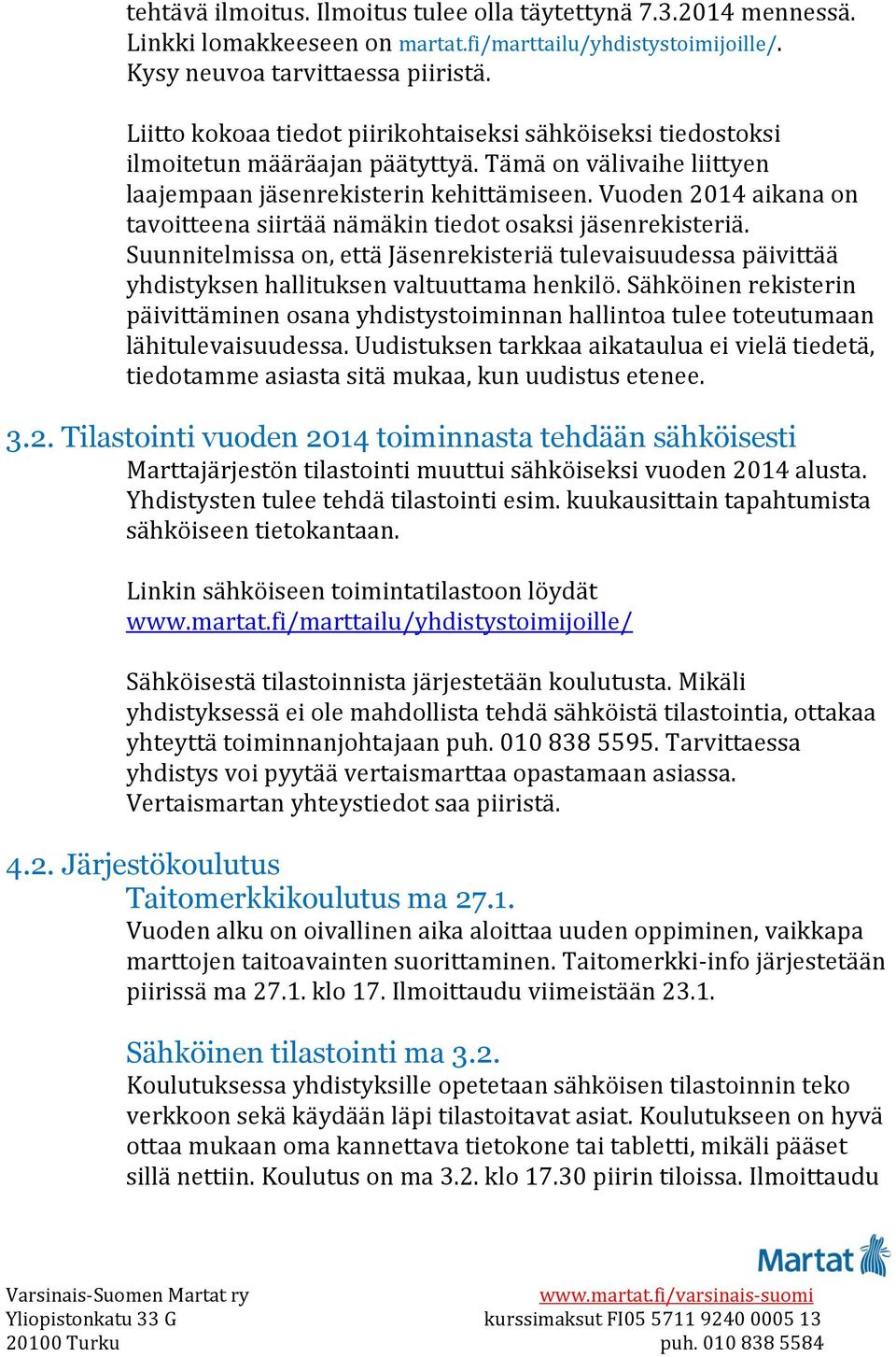 Vuoden 2014 aikana on tavoitteena siirtää nämäkin tiedot osaksi jäsenrekisteriä. Suunnitelmissa on, että Jäsenrekisteriä tulevaisuudessa päivittää yhdistyksen hallituksen valtuuttama henkilö.