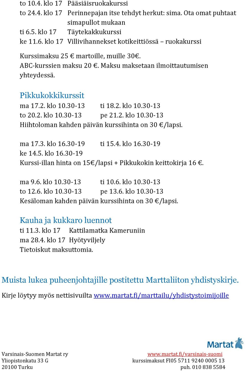 Pikkukokkikurssit ma 17.2. klo 10.30-13 ti 18.2. klo 10.30-13 to 20.2. klo 10.30-13 pe 21.2. klo 10.30-13 Hiihtoloman kahden päivän kurssihinta on 30 /lapsi. ma 17.3. klo 16.30-19 ti 15.4. klo 16.30-19 ke 14.