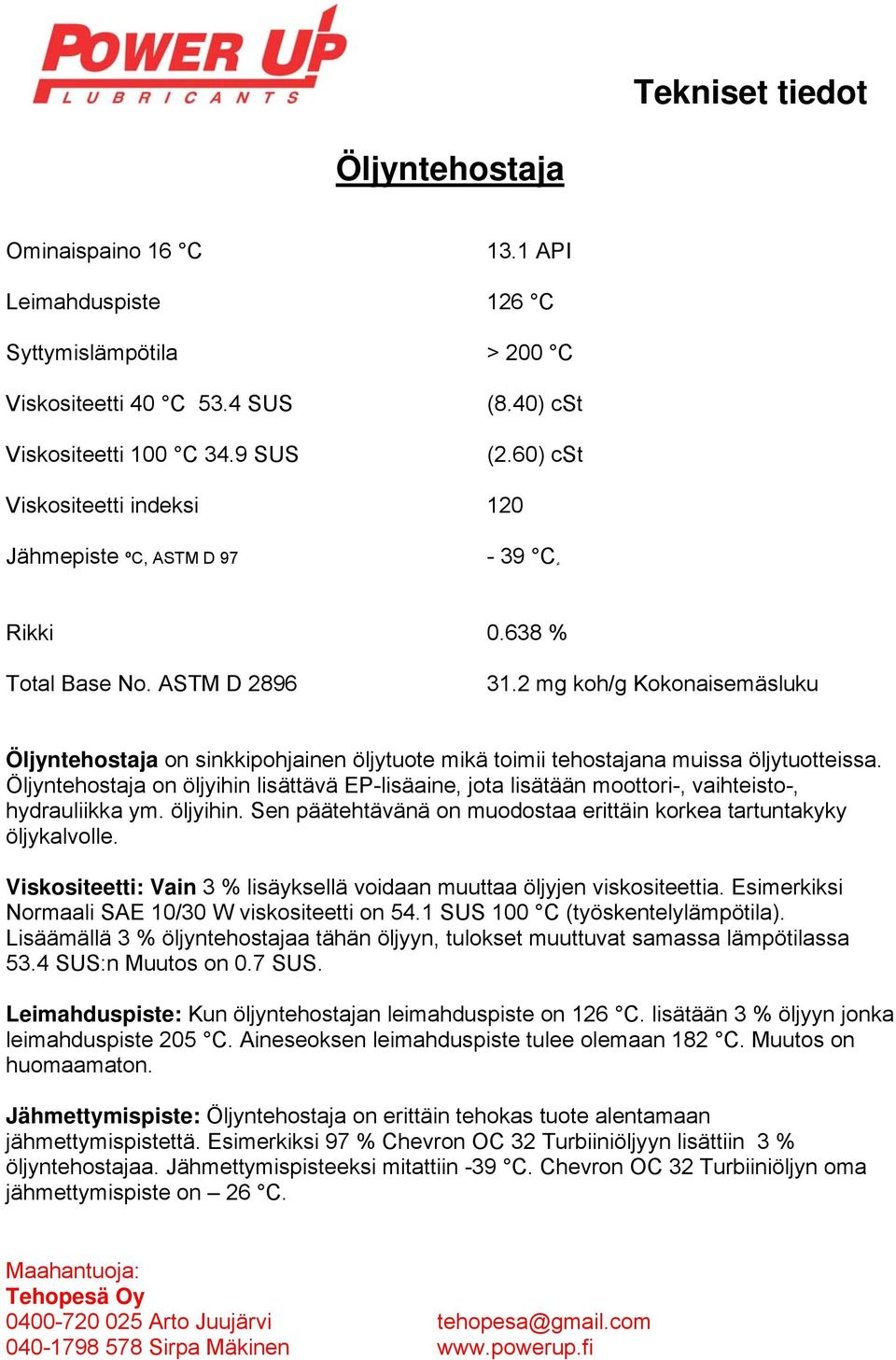 2 mg koh/g Kokonaisemäsluku Öljyntehostaja on sinkkipohjainen öljytuote mikä toimii tehostajana muissa öljytuotteissa.