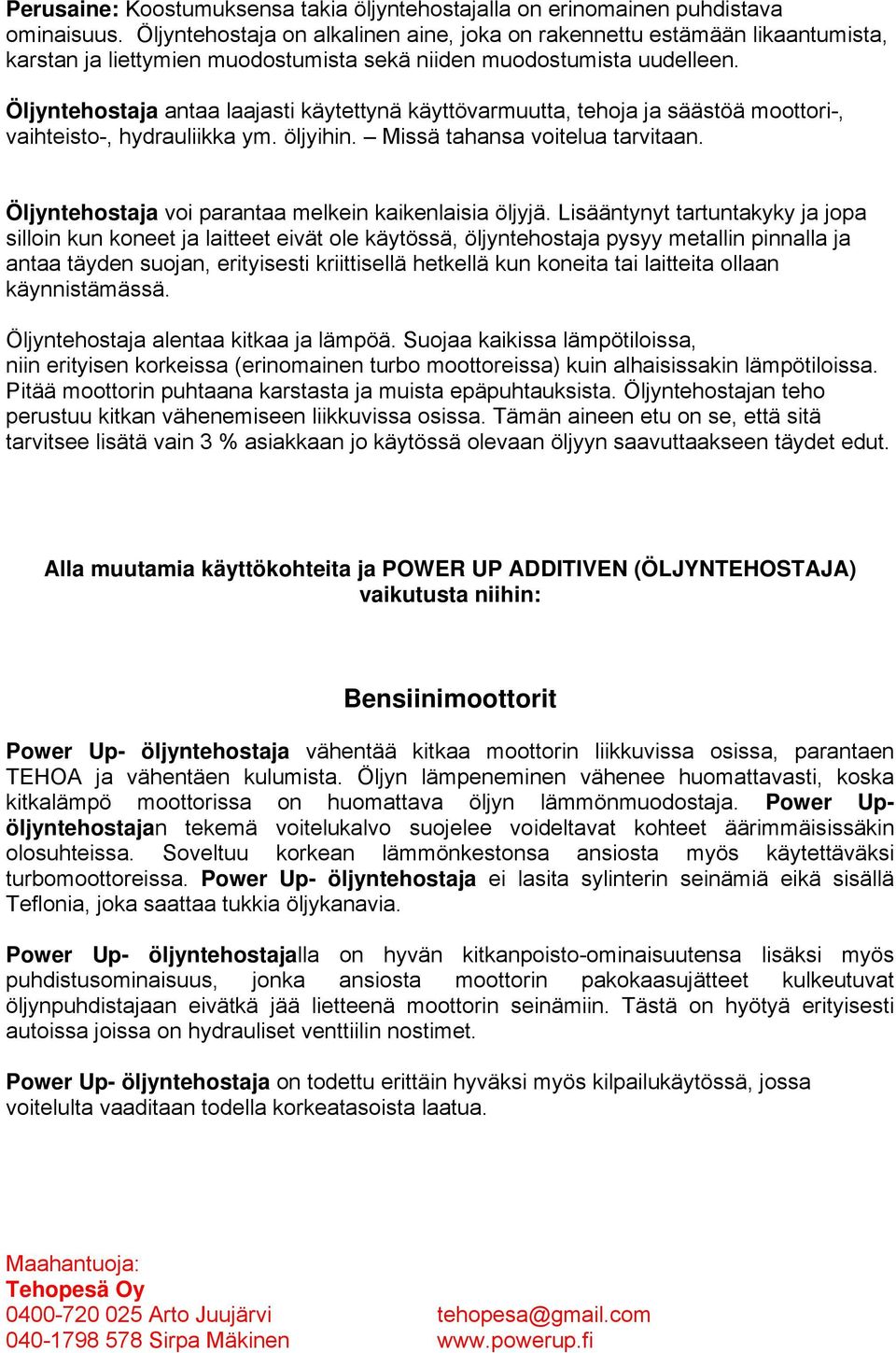 Öljyntehostaja antaa laajasti käytettynä käyttövarmuutta, tehoja ja säästöä moottori-, vaihteisto-, hydrauliikka ym. öljyihin. Missä tahansa voitelua tarvitaan.