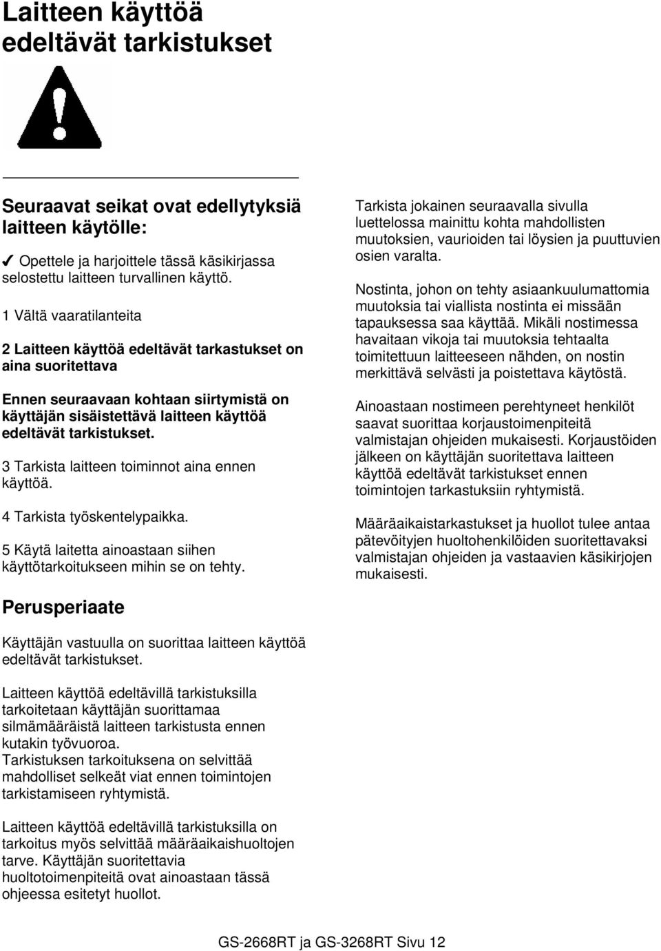 3 Tarkista laitteen toiminnot aina ennen käyttöä. 4 Tarkista työskentelypaikka. 5 Käytä laitetta ainoastaan siihen käyttötarkoitukseen mihin se on tehty.