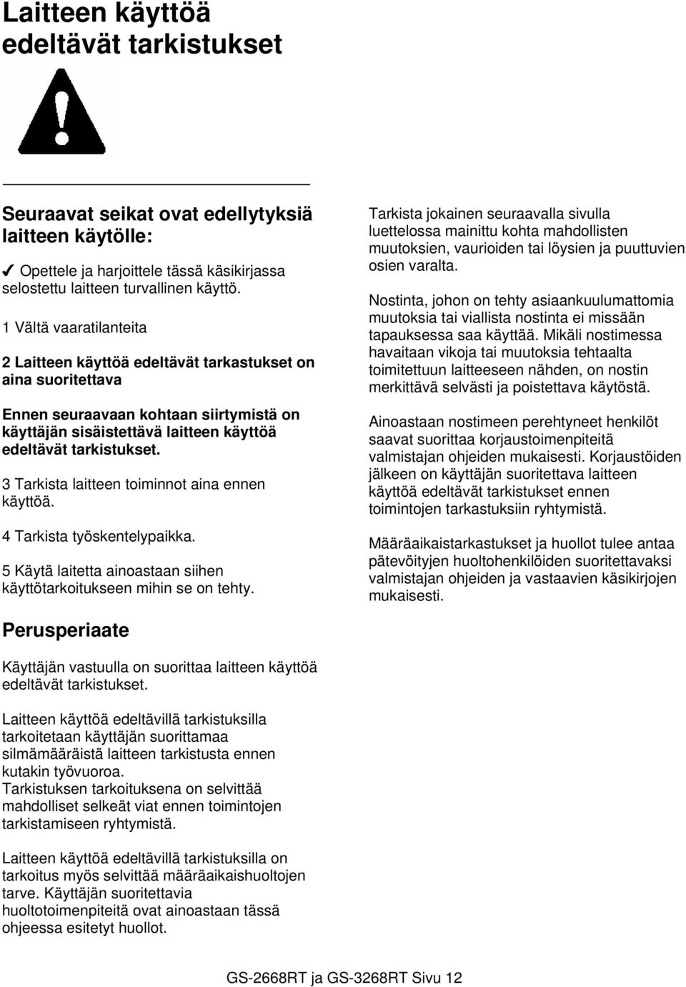 3 Tarkista laitteen toiminnot aina ennen käyttöä. 4 Tarkista työskentelypaikka. 5 Käytä laitetta ainoastaan siihen käyttötarkoitukseen mihin se on tehty.