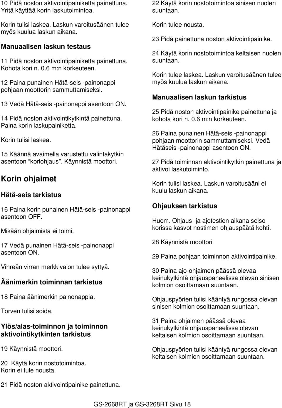 13 Vedä Hätä-seis -painonappi asentoon ON. 14 Pidä noston aktivointikytkintä painettuna. Paina korin laskupainiketta. Korin tulisi laskea.