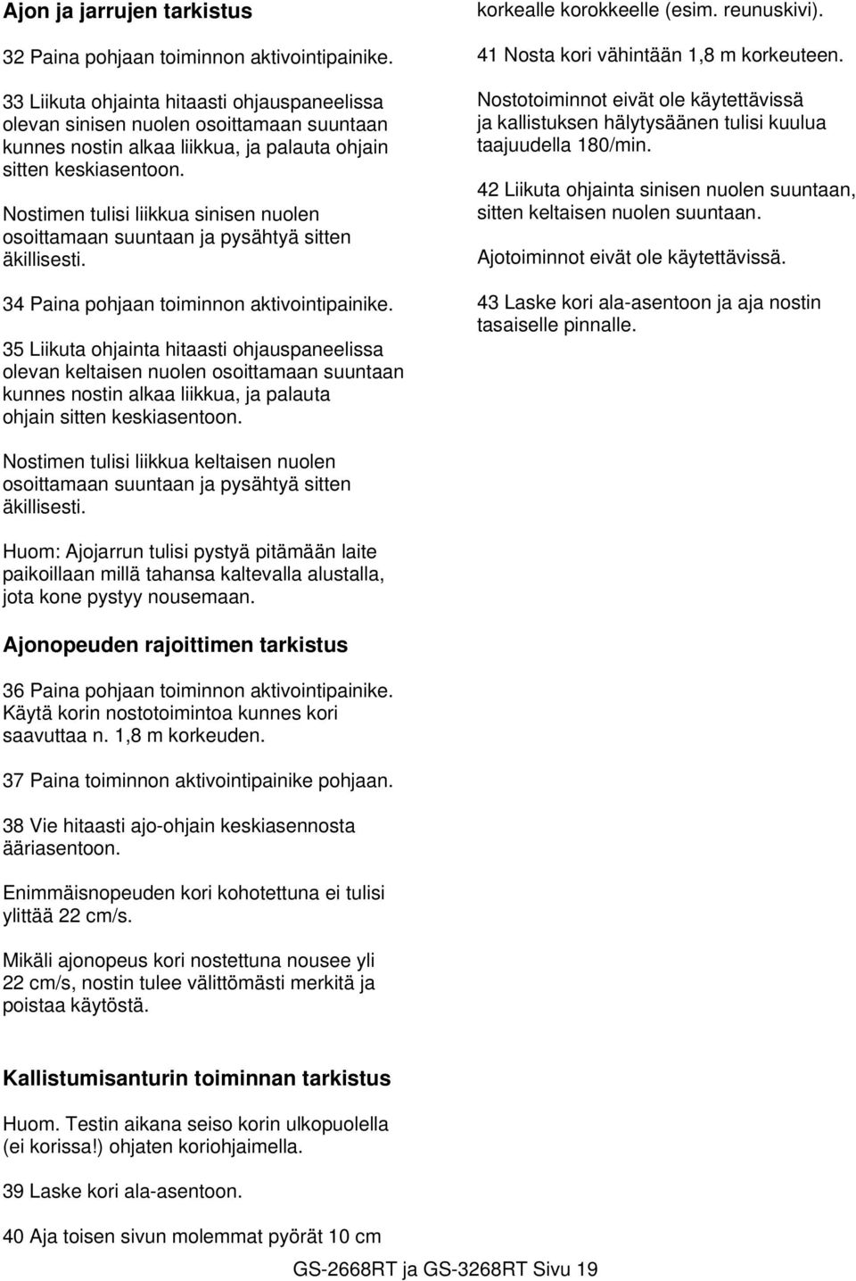 Nostimen tulisi liikkua sinisen nuolen osoittamaan suuntaan ja pysähtyä sitten äkillisesti. 34 Paina pohjaan toiminnon aktivointipainike.