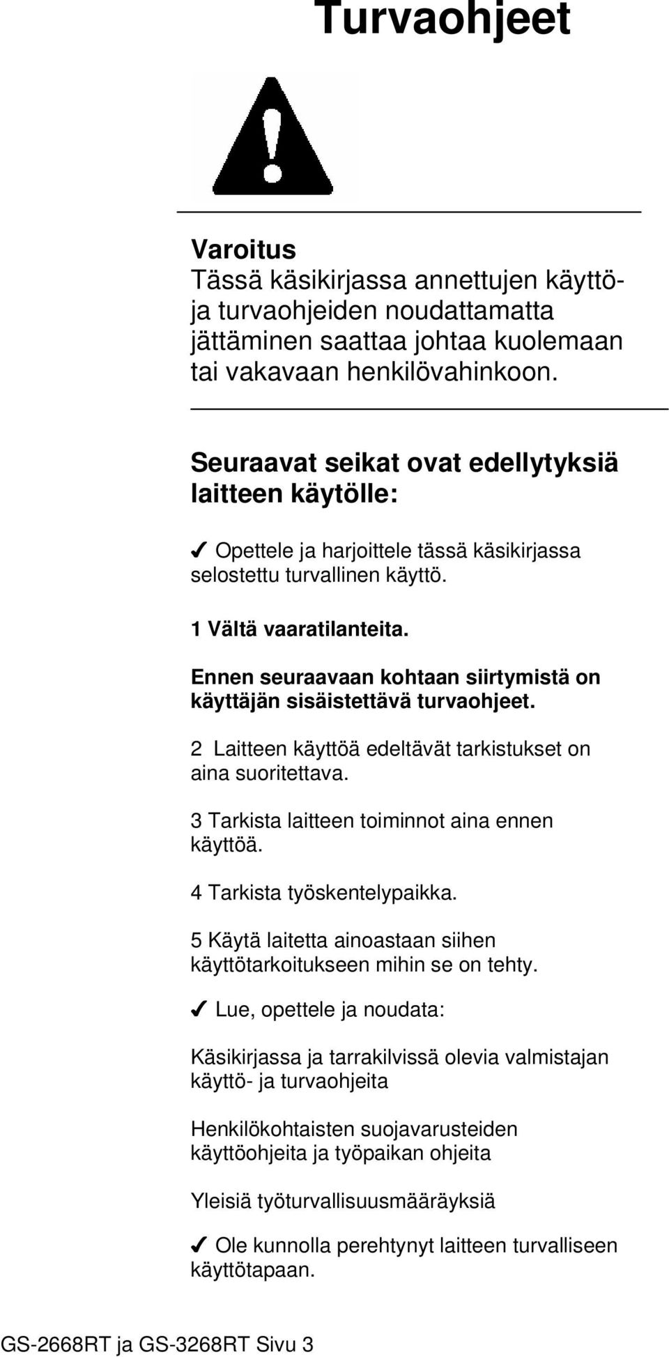 Ennen seuraavaan kohtaan siirtymistä on käyttäjän sisäistettävä turvaohjeet. 2 Laitteen käyttöä edeltävät tarkistukset on aina suoritettava. 3 Tarkista laitteen toiminnot aina ennen käyttöä.