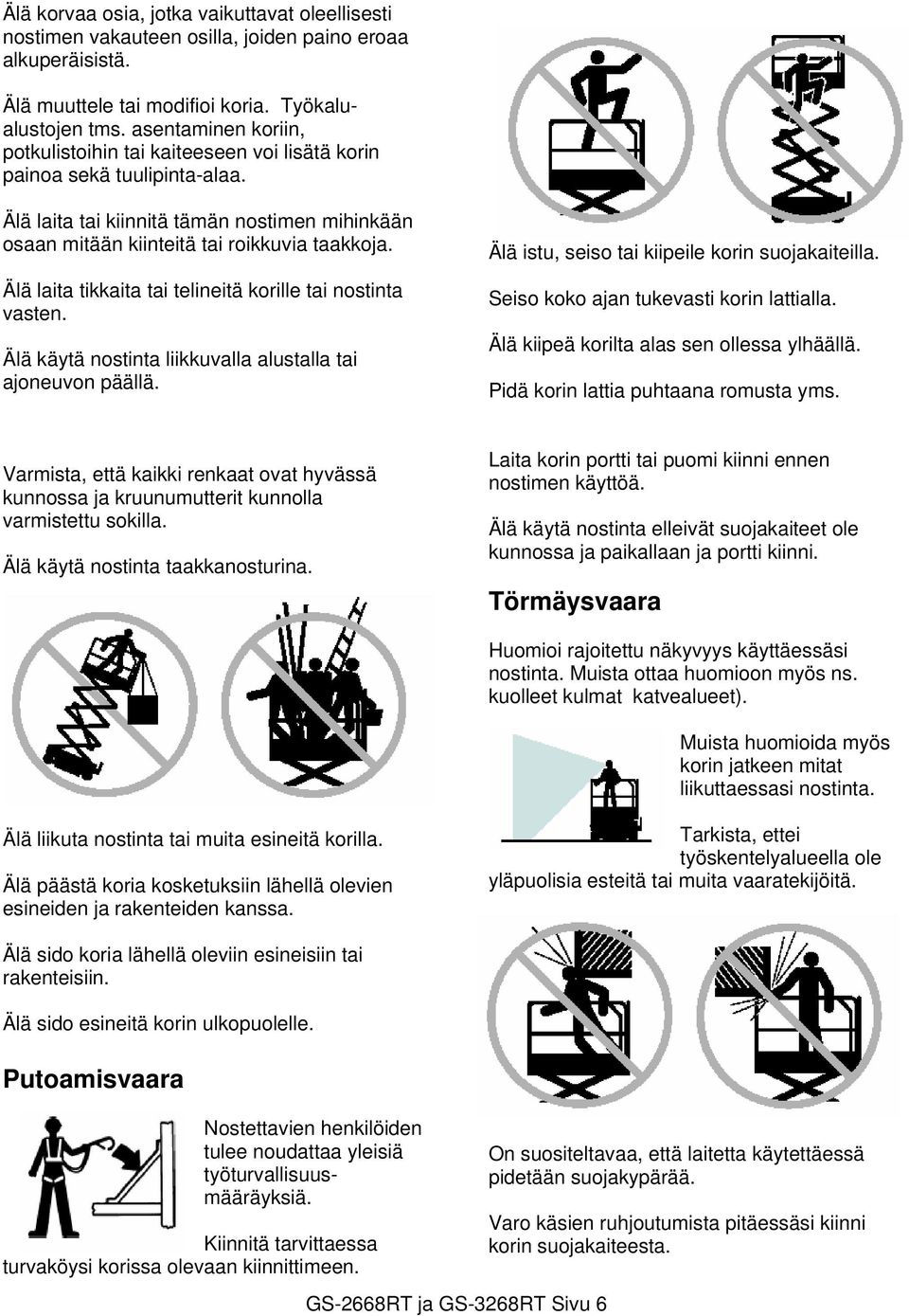 Älä laita tikkaita tai telineitä korille tai nostinta vasten. Älä käytä nostinta liikkuvalla alustalla tai ajoneuvon päällä. Älä istu, seiso tai kiipeile korin suojakaiteilla.