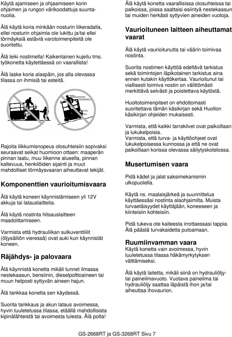 työkonetta käytettäessä on vaarallista! Älä laske koria alaspäin, jos alla olevassa tilassa on ihmisiä tai esteitä.